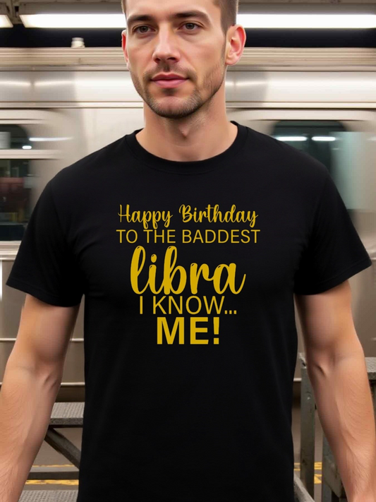 Men's Graphic T-Shirt Happy Birthday To The Baddest Libra I Know Me Bold Lettered Birthday Statement Libra