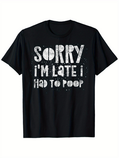 Men's Graphic T-Shirt Sorry I Am Late I Had To Poop Distressed White Bold Words Plain Shirt