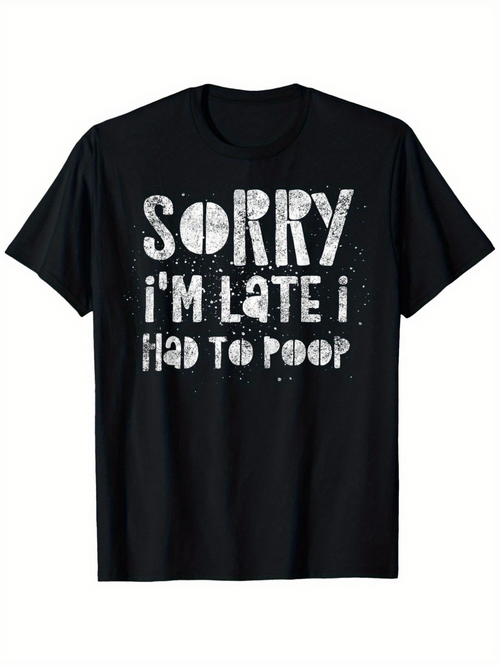 Men's Graphic T-Shirt Sorry I Am Late I Had To Poop Distressed White Bold Words Plain Shirt