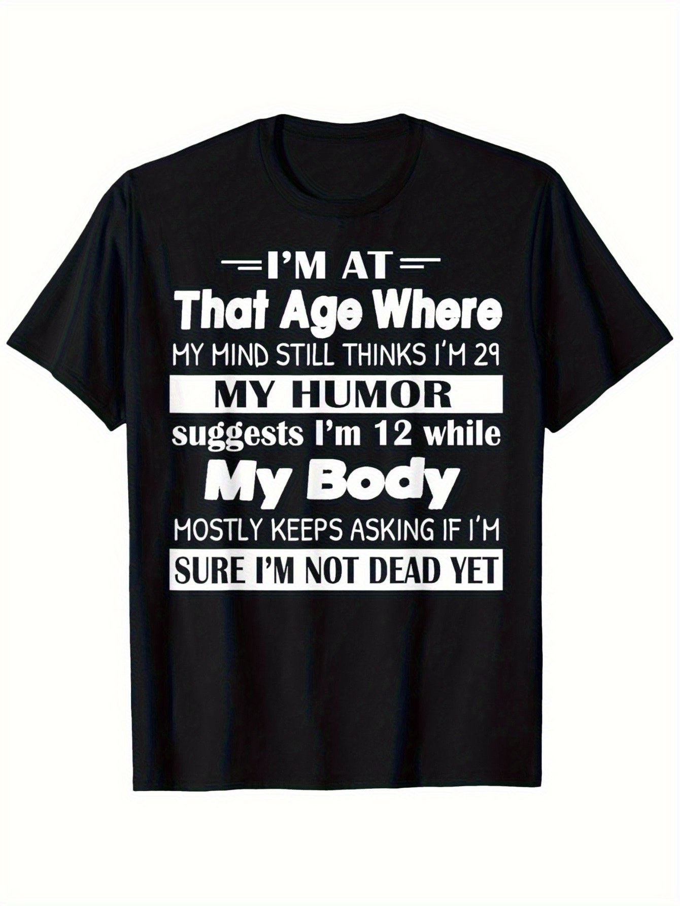 Men's Graphic T-Shirt Im At That Age Where My Humor Suggests Im Twelve While My Body Mostly Keeps Asking If Im Sure Im Not Dead Yet