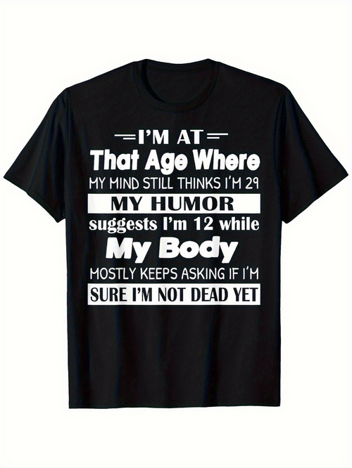 Men's Graphic T-Shirt Im At That Age Where My Humor Suggests Im Twelve While My Body Mostly Keeps Asking If Im Sure Im Not Dead Yet