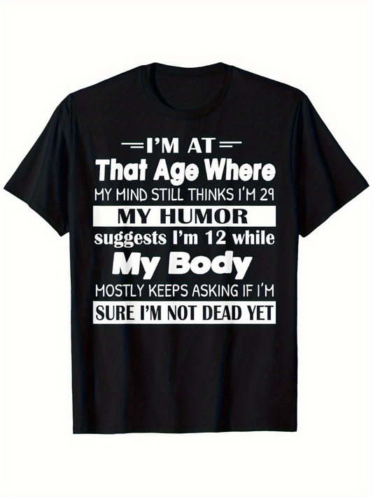 Men's Graphic T-Shirt Im At That Age Where My Humor Suggests Im Twelve While My Body Mostly Keeps Asking If Im Sure Im Not Dead Yet