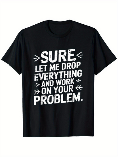 Men's Graphic T-Shirt Sure Let Me Drop Everything And Work On Your Problem Statement Tee