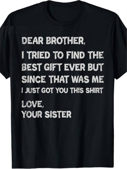 Men's Graphic T-Shirt Dear Brother I Tried To Find The Best Gift Ever But Since That Was Me I Just Got You This Shirt Love Your Sister Simple Bold Statement On Solid Black Fabric T Shirt