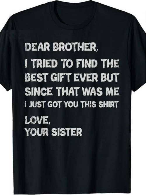 Men's Graphic T-Shirt Dear Brother I Tried To Find The Best Gift Ever But Since That Was Me I Just Got You This Shirt Love Your Sister Simple Bold Statement On Solid Black Fabric T Shirt