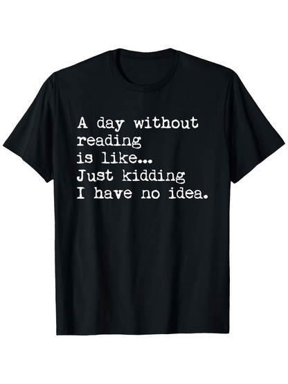 Men's Graphic T-Shirt A Day Without Reading Is Like Just Kidding I Have No Idea Typewriter Style Printed Shirt