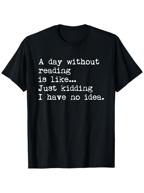 Men's Graphic T-Shirt A Day Without Reading Is Like Just Kidding I Have No Idea Typewriter Style Printed Shirt