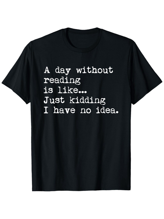 Men's Graphic T-Shirt A Day Without Reading Is Like Just Kidding I Have No Idea Typewriter Style Printed Shirt