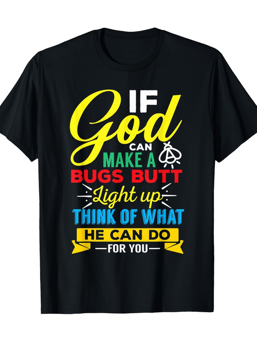Men's Graphic T-Shirt If God Can Make A Bugs Butt Light Up Think Of What He Can Do For You With Motivational Colorful Text Tee