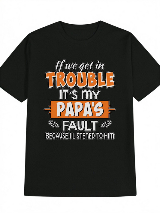 Men's Graphic T-Shirt If We Get In Trouble Its My Papas Fault Because I ListenedTo Him Bold Playful Lettering With Orange Accents T Shirt