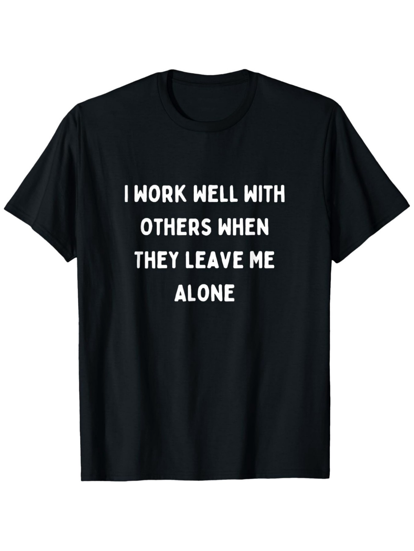 Men's Graphic T-Shirt I Work Well With Others When They Leave Me Alone Bold White Letters Minimalist Statement Black T Shirt
