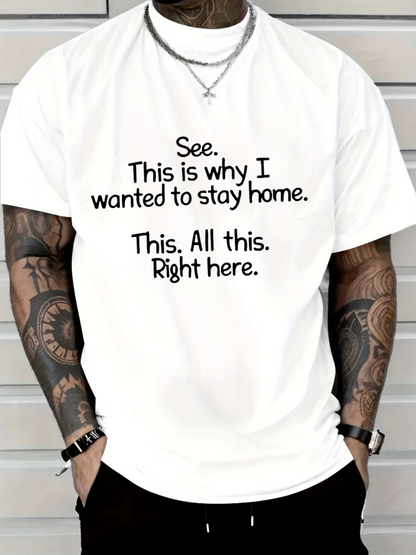 Men's Graphic T-Shirt See This Is Why I Wanted To Stay Home This All This Right Here Bold Statement Quote Shirt