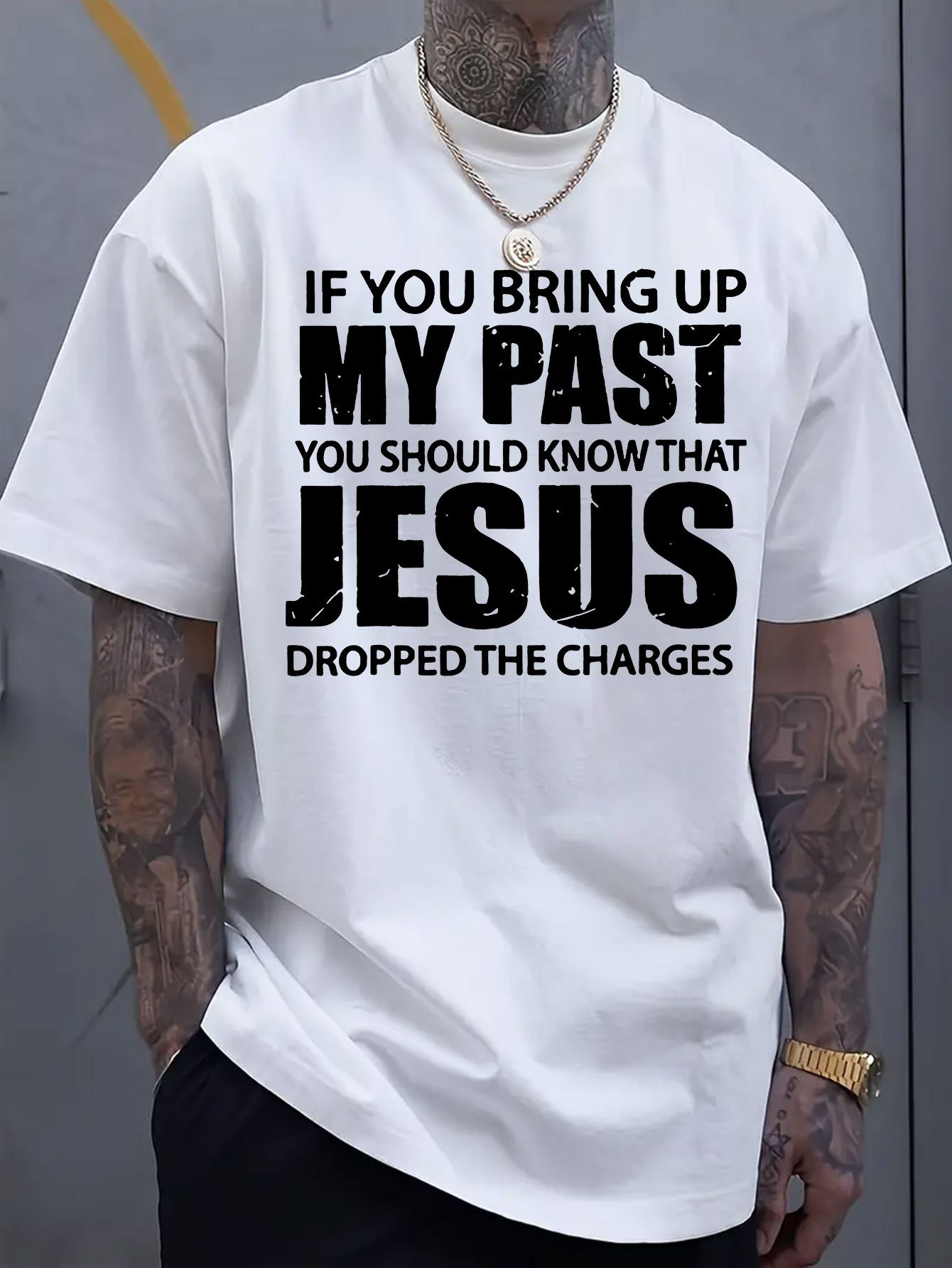 Men's Graphic T-Shirt If You Bring Up My Past You Should Know That Jesus Dropped The Charges Religious Message White T Shirt