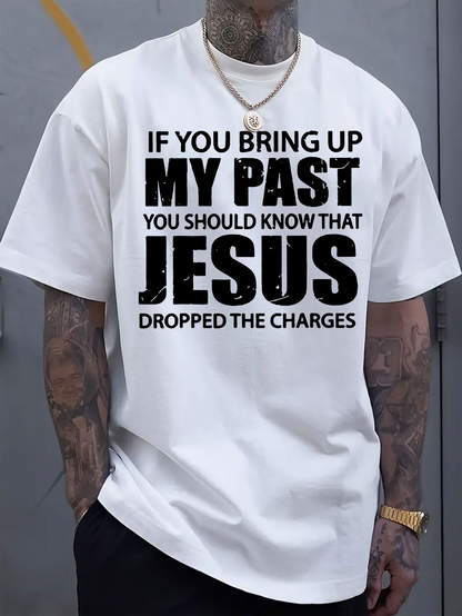 Men's Graphic T-Shirt If You Bring Up My Past You Should Know That Jesus Dropped The Charges Religious Message White T Shirt