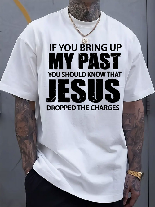 Men's Graphic T-Shirt If You Bring Up My Past You Should Know That Jesus Dropped The Charges Religious Message White T Shirt