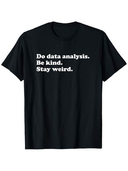 Men's Graphic T-Shirt Do Data Analysis Be Kind Stay Weird Minimalist White Text Statement Teeshirt