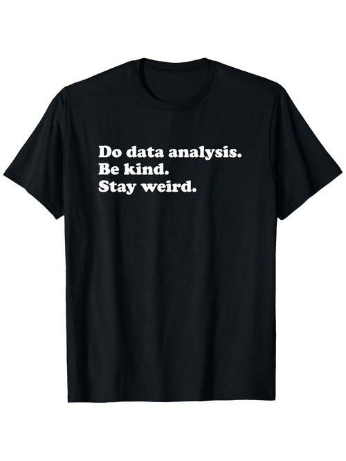 Men's Graphic T-Shirt Do Data Analysis Be Kind Stay Weird Minimalist White Text Statement Teeshirt
