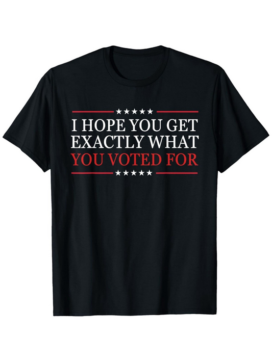 Men's Graphic T-Shirt I Hope You Get Exactly What You Voted For Bold White Lettering With Red Lines And Five Stars Typography