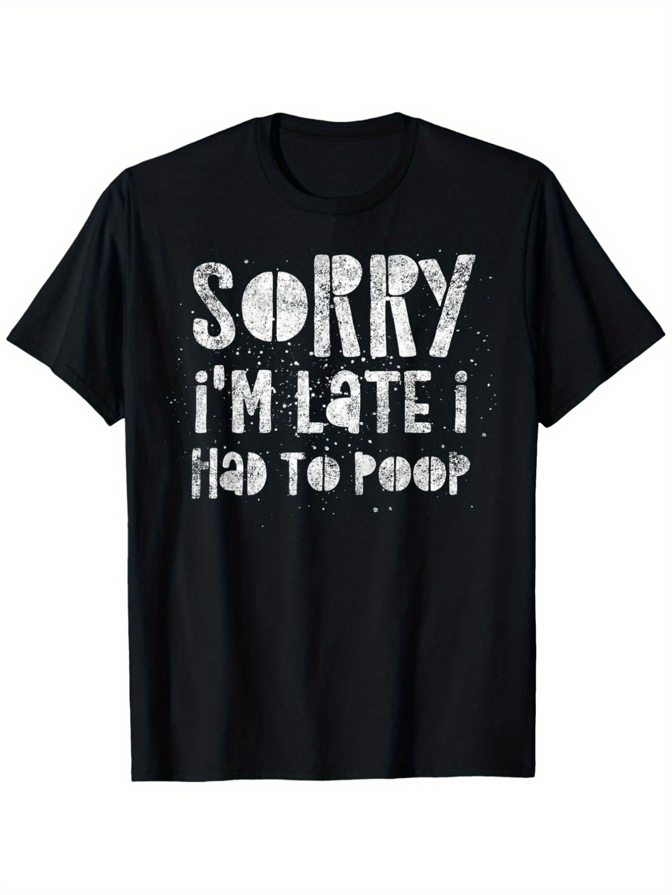Men's Graphic T-Shirt Sorry Im Late I Had To Poop Distressed White Lettering On Cotton Fabric T Shirt
