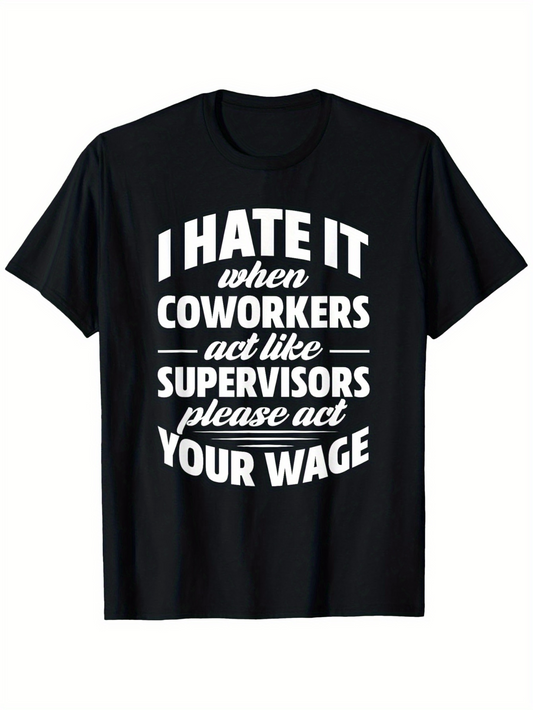 Men's Graphic T-Shirt I Hate It When Coworkers Act Like Supervisors Please Act Your Wage Statement Tee