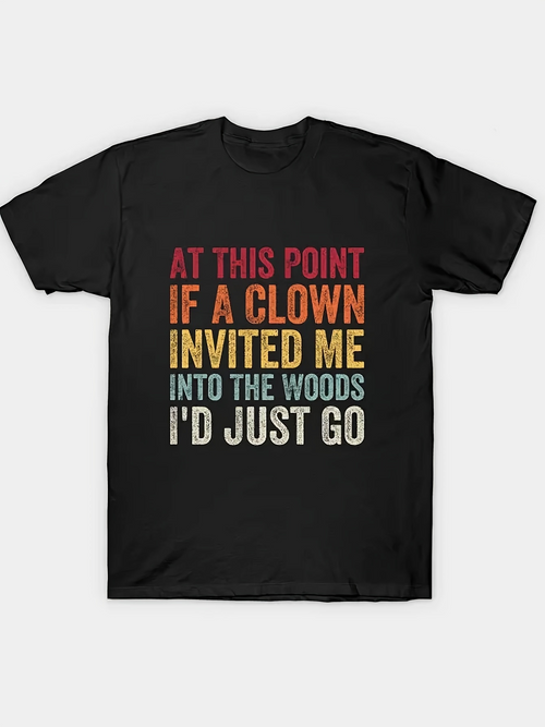 Men's Graphic T-Shirt At This Point If A Clown Invited Me Into The Woods Id Just Go Distressed Multicolor Quote On Simple T Shirt