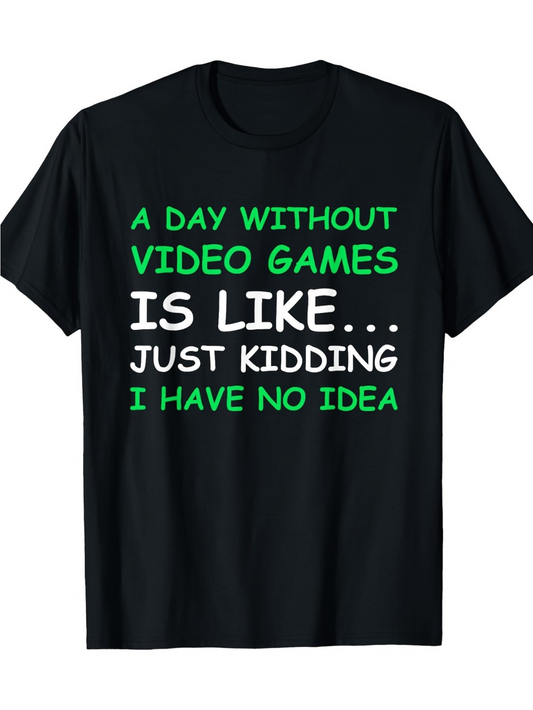 Men's Graphic T-Shirt A Day Without Video Games Is Like Just Kidding I Have No Idea Bold Playful Slogan T Shirt