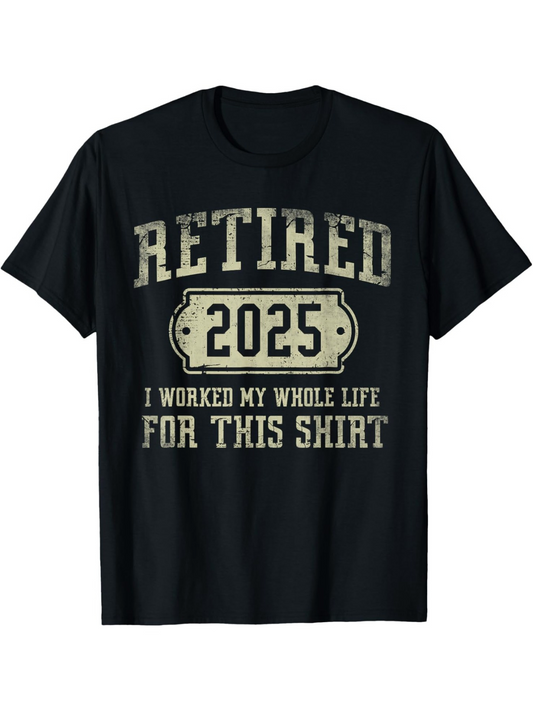 Men's Graphic T-Shirt Retired 2025 I Worked My Whole Life For This Shirt Vintage Print