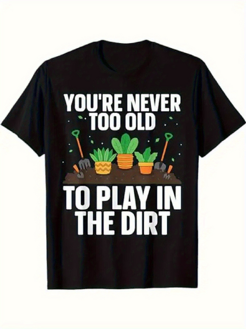 Men's Graphic T-Shirt Youre Never Too Old To Play In The Dirt With Gardening Tools Pots And Green Plants