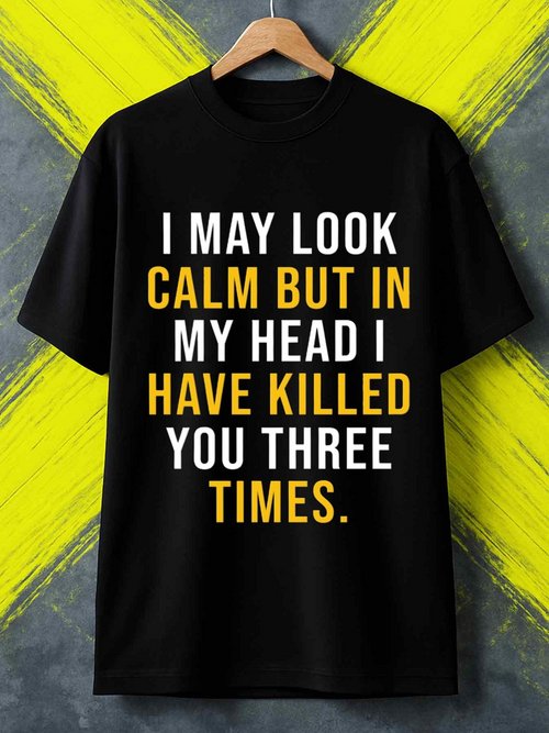 Men's Graphic T-Shirt I May Look Calm But In My Head I Have Killed You Three Times Bold Motivational Lettering On Black T Shirt