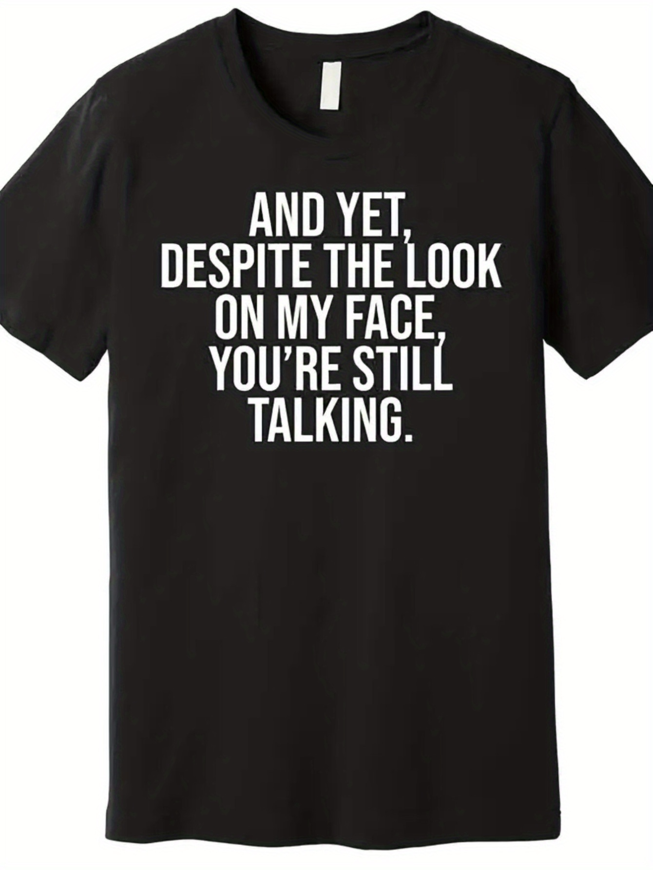 Men's Graphic T-Shirt And Yet Despite The Look On My Face Youre Still Talking Bold White Letters On Black Shirt