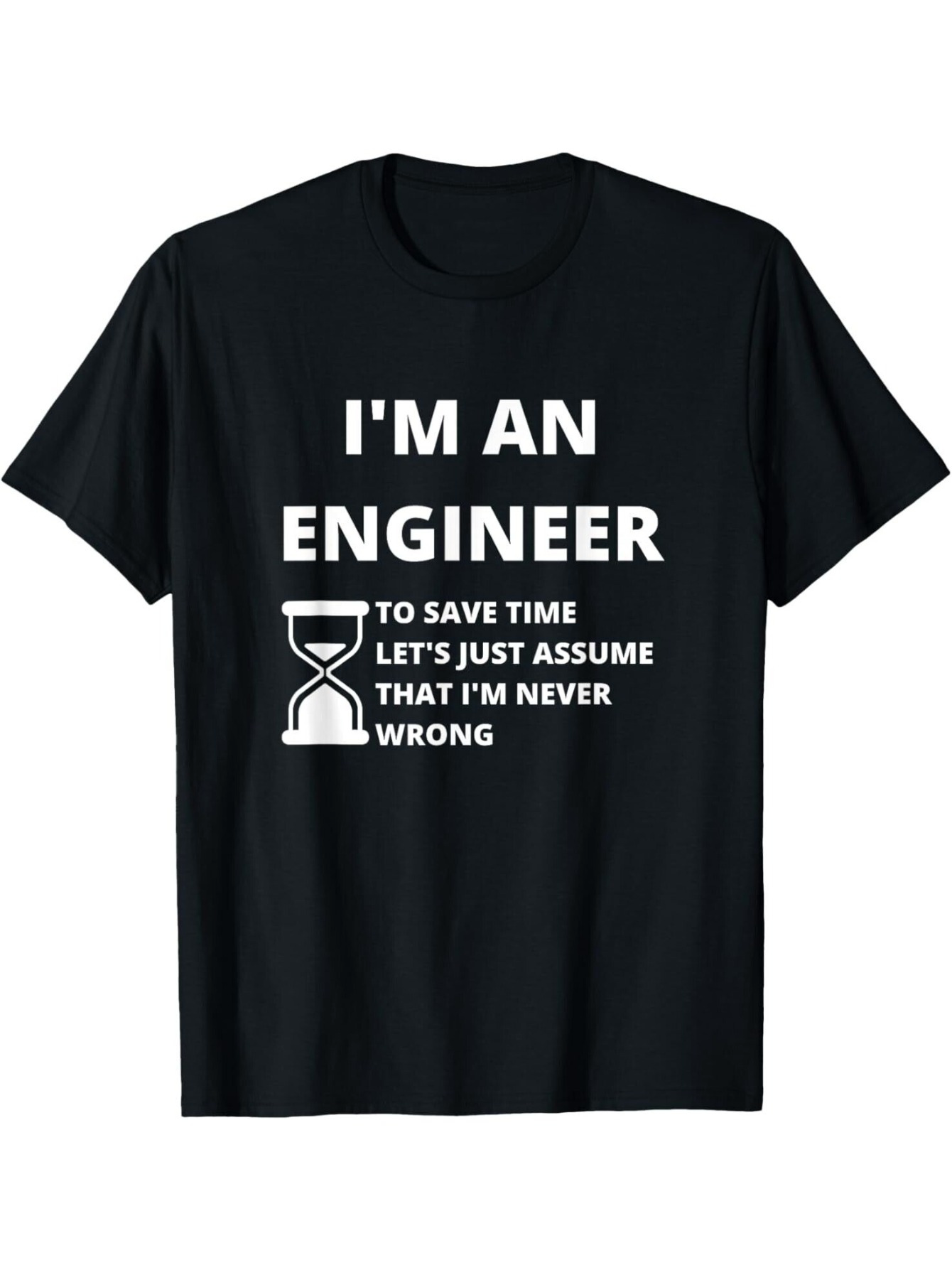 Men's Graphic T-Shirt Im An Engineer To Save Time Lets Just Assume That Im Never Wrong Hourglass