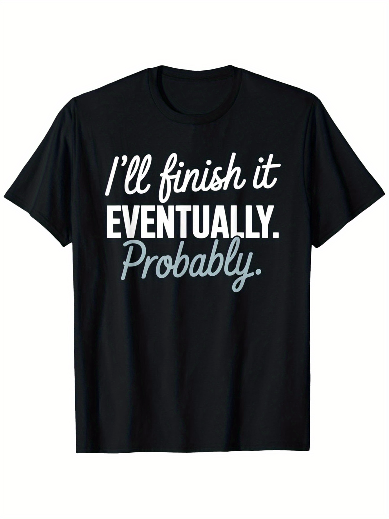 Men's Graphic T-Shirt Ill Finish It Eventually Probably Playful Motivational Quote On Black T Shirt