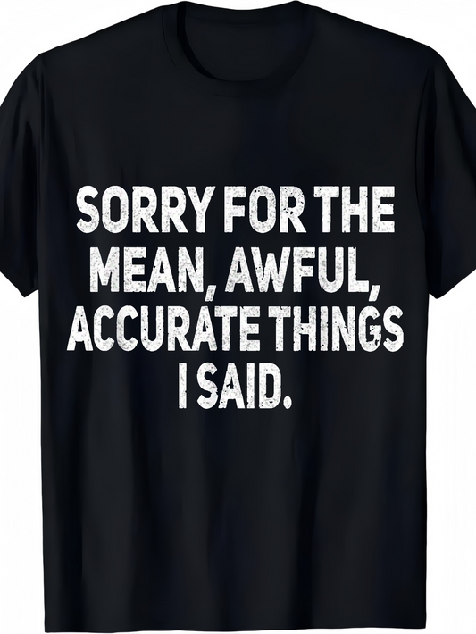 Men's Graphic T-Shirt Sorry For The Mean Awful Accurate Things I Said Bold White Text Print Statement T Shirt