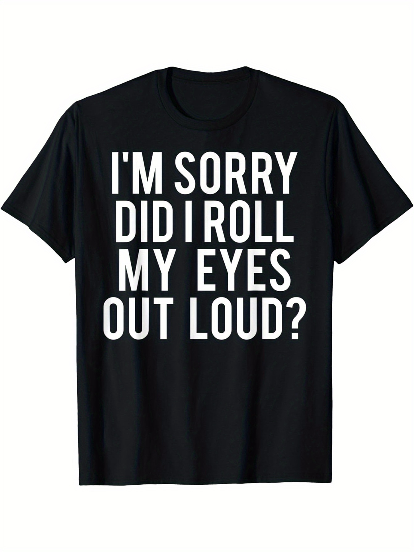 Men's Graphic T-Shirt Im Sorry Did I Roll My Eyes Out Loud Bold Statement Graphic T Shirt