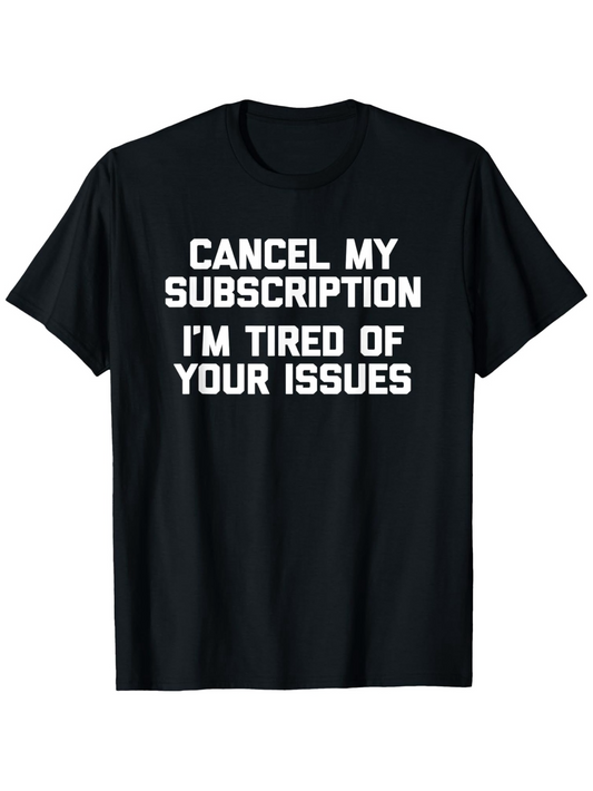 Men's Graphic T-Shirt Cancel My Subscription Bold White Text On Black Cloth Tired Of Issues Statement T Shirt