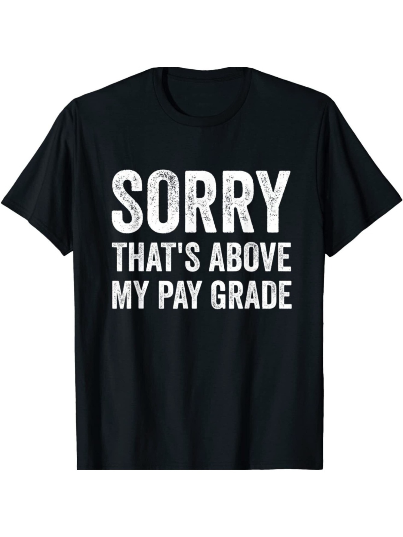 Men's Graphic T-Shirt Sorry Thats Above My Pay Grade Simple White Text Black Shirt