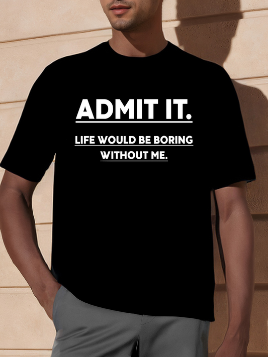Men's Graphic T-Shirt Admit It Life Would Be Boring Without Me Bold Statement Typography Shirt