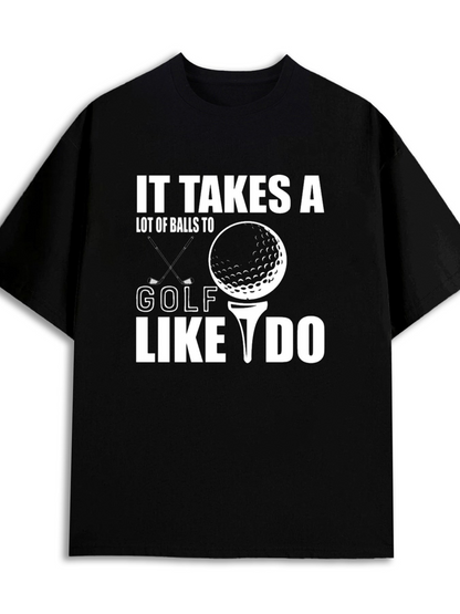 Men's Graphic T-Shirt It Takes A Lot Of Balls To Golf Like I Do Graphic With Golf Ball On Tee
