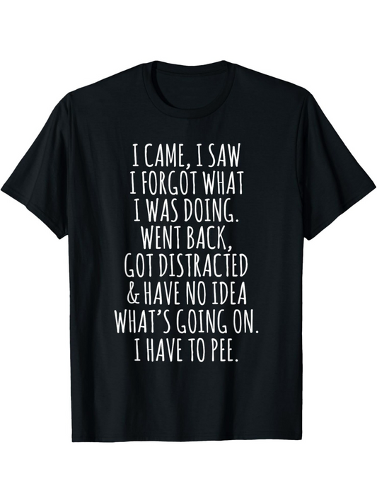 Men's Graphic T-Shirt I Came I Saw I Forgot What I Was Doing I Have To Pee Statement