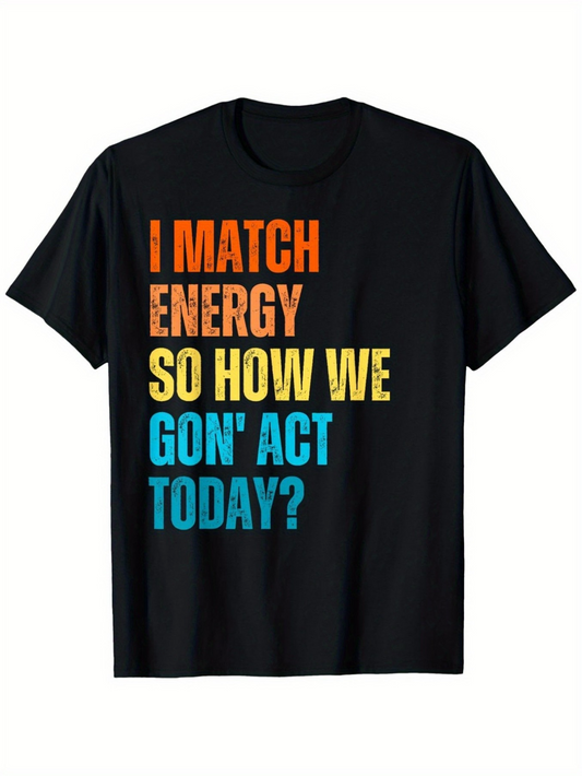 Men's Graphic T-Shirt I Match Energy So How We Gon Act Today Statement Tee