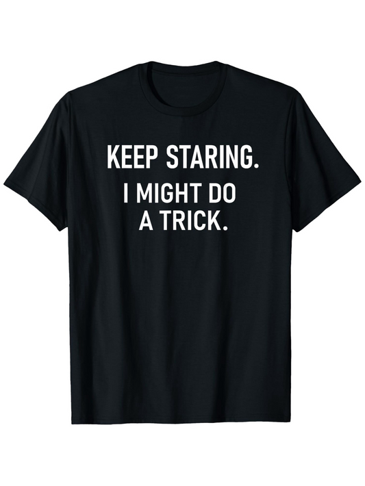 Men's Graphic T-Shirt Keep Staring I Might Do A Trick Bold White Letters On Solid Black T Shirt