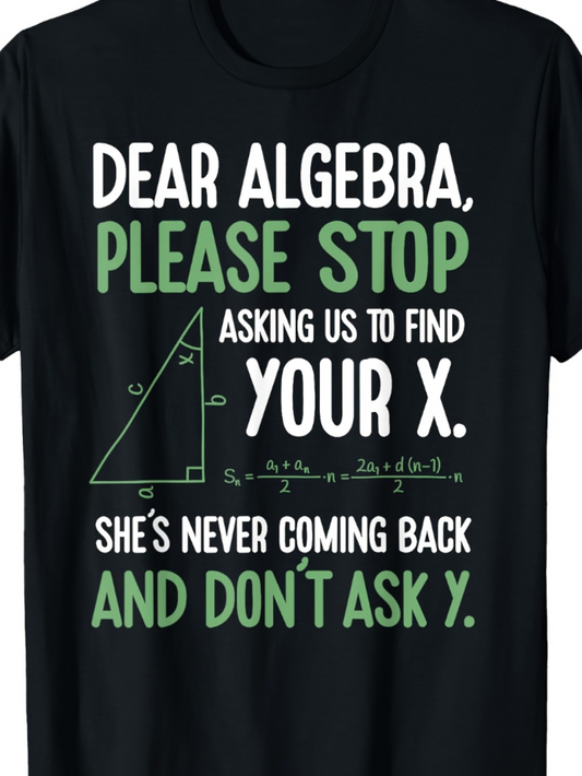 Men's Graphic T-Shirt Dear Algebra Please Stop Asking Us To Find Your X