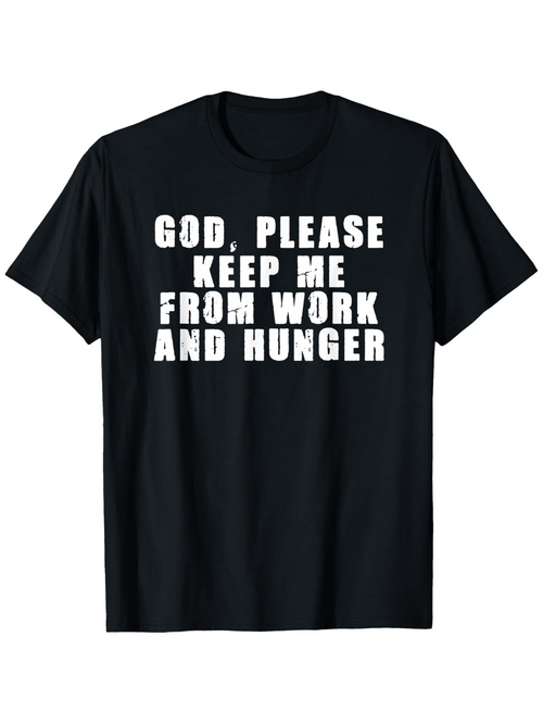 Men's Graphic T-Shirt God Please Keep Me From Work And Hunger Distressed White Text On Cotton Fabric Black T Shirt