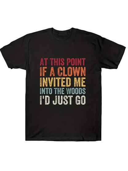 Men's Graphic T-Shirt At This Point If A Clown Invited Me Into The Woods Id Just Go Distressed Multicolor Font Statement Text