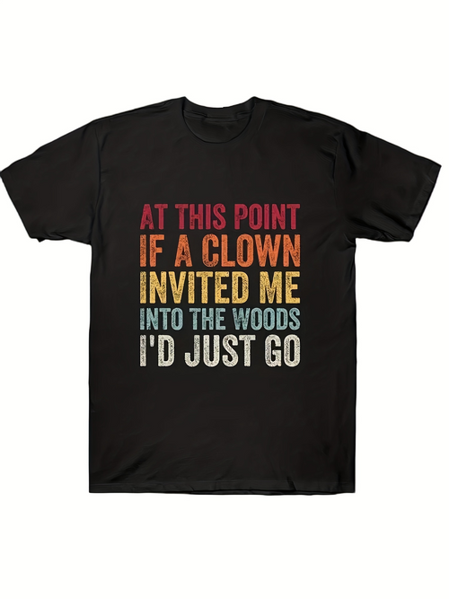 Men's Graphic T-Shirt At This Point If A Clown Invited Me Into The Woods Id Just Go Distressed Multicolor Font Statement Text