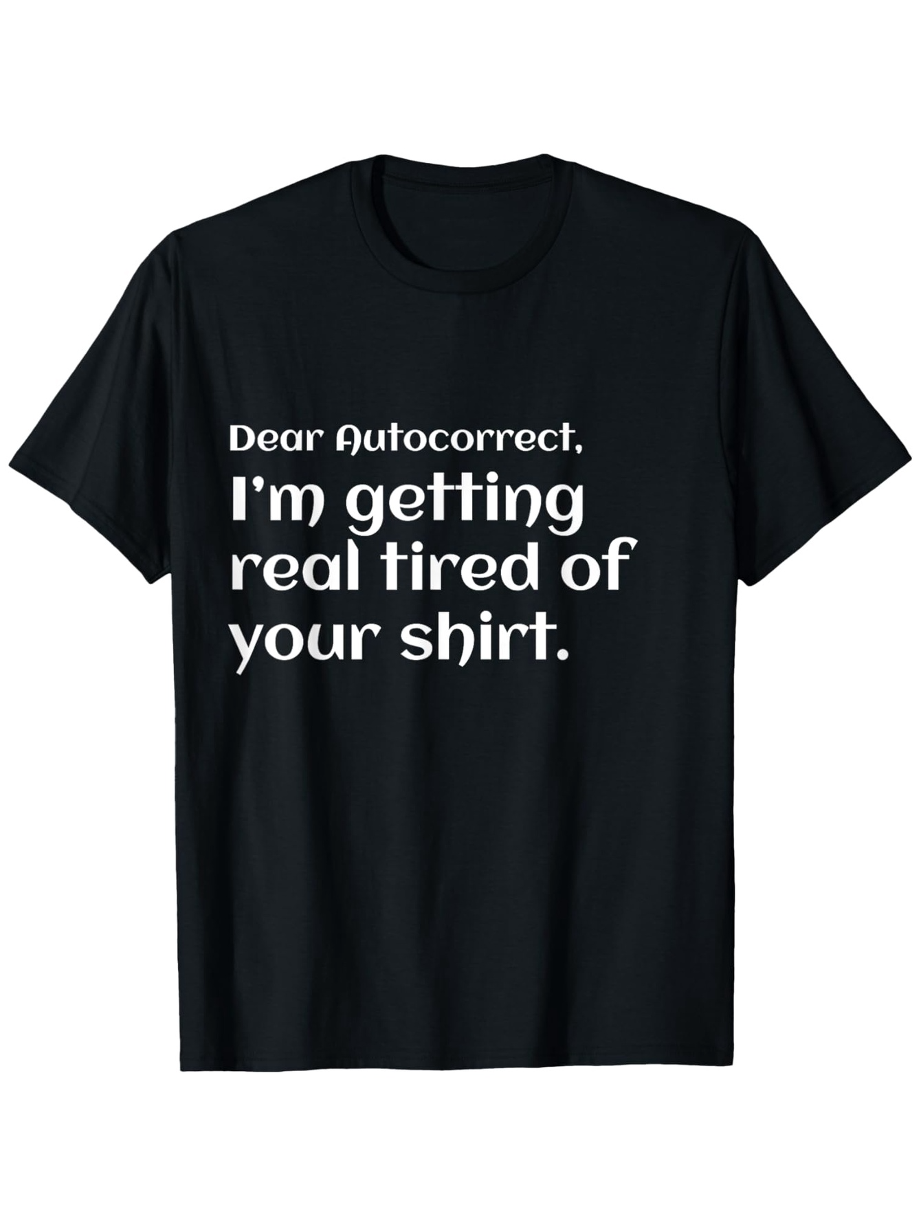 Men's Graphic T-Shirt Dear Autocorrect I Am Getting Real Tired Of Your Shirt