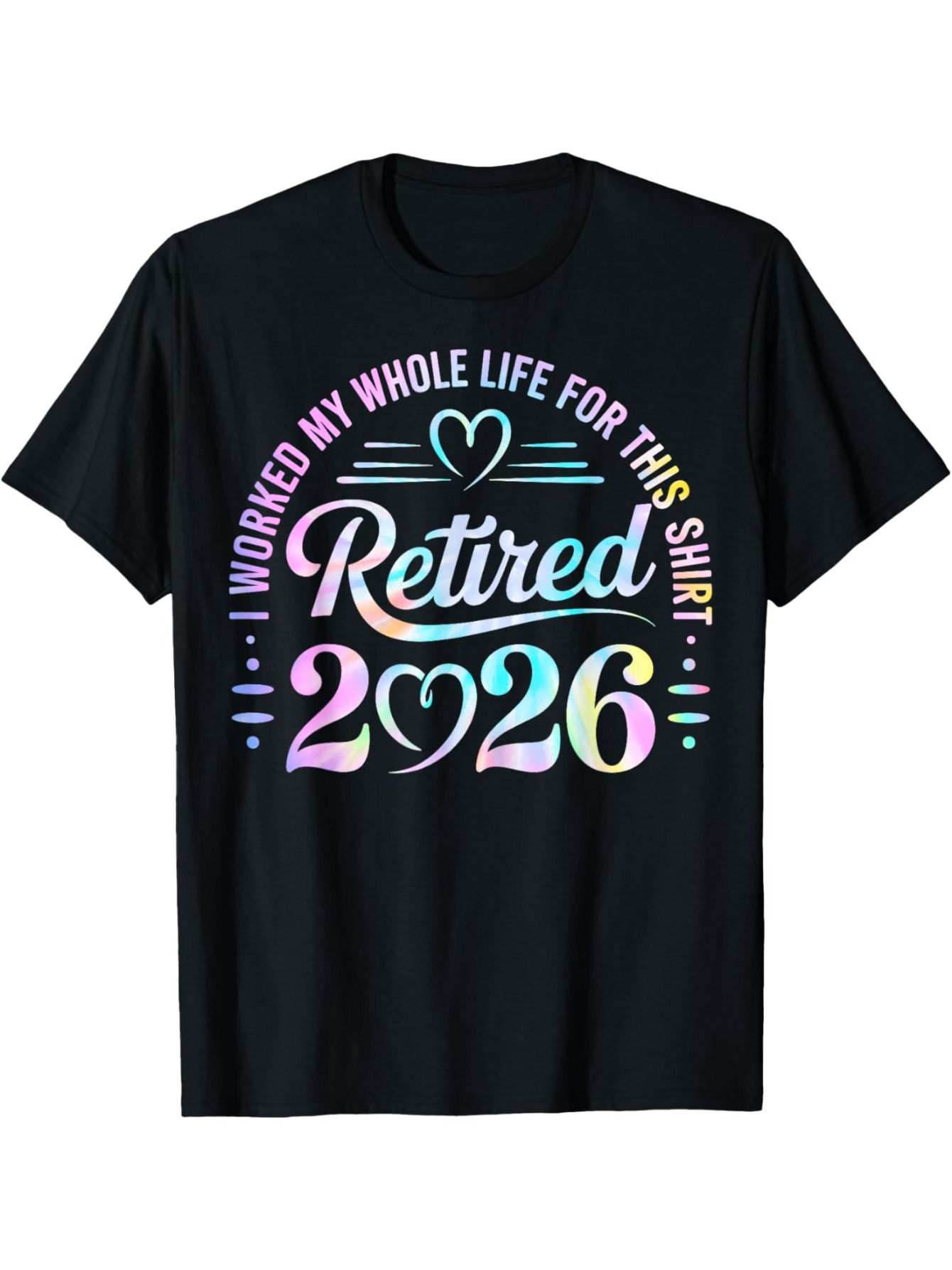Men's Graphic T-Shirt I Worked My Whole Life For This Shirt Pastel Rainbow Heart Retired 2026
