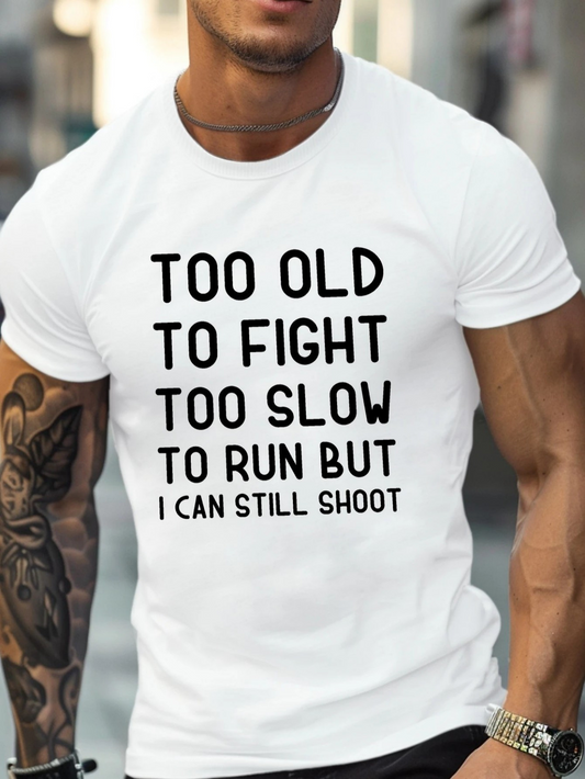 Men's Graphic T-Shirt Too Old To Fight Too Slow To Run But I Can Still Shoot Bold Black Letters On White Cotton Shirt