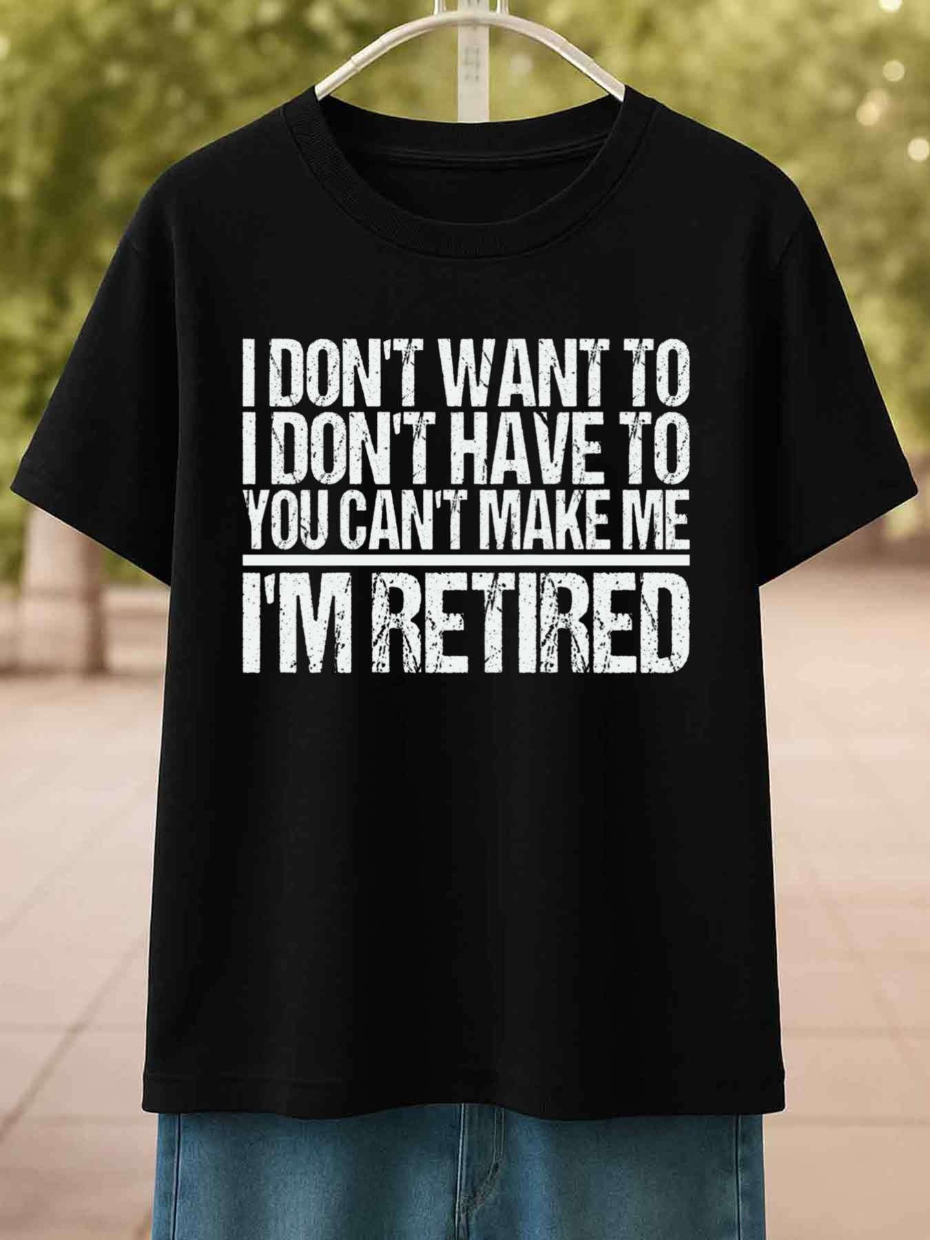 Men's Graphic T-Shirt I Dont Want To You Cant Make Me Im Retired Bold Statement Retirement T Shirt