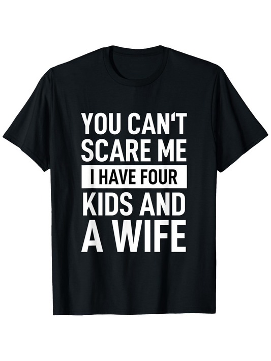 Men's Graphic T-Shirt You Cant Scare Me I Have Four Kids And A Wife Bold White Letters On Solid Black Cotton T Shirt